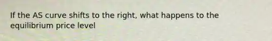 If the AS curve shifts to the right, what happens to the equilibrium price level