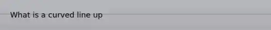 What is a <a href='https://www.questionai.com/knowledge/k6NAOD2AuR-curved-line' class='anchor-knowledge'>curved line</a> up