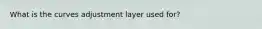 What is the curves adjustment layer used for?