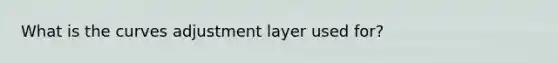 What is the curves adjustment layer used for?