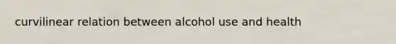 curvilinear relation between alcohol use and health