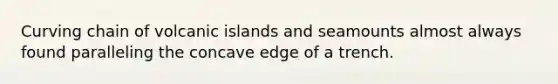 Curving chain of volcanic islands and seamounts almost always found paralleling the concave edge of a trench.