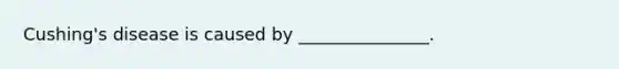 Cushing's disease is caused by _______________.