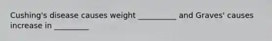 Cushing's disease causes weight __________ and Graves' causes increase in _________