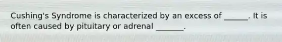 Cushing's Syndrome is characterized by an excess of ______. It is often caused by pituitary or adrenal _______.