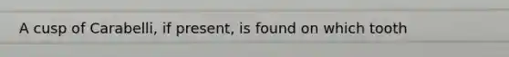A cusp of Carabelli, if present, is found on which tooth
