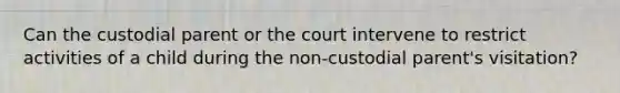 Can the custodial parent or the court intervene to restrict activities of a child during the non-custodial parent's visitation?