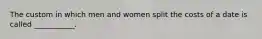 The custom in which men and women split the costs of a date is called ___________.
