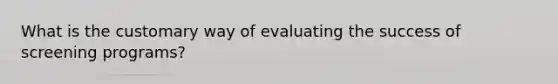 What is the customary way of evaluating the success of screening programs?