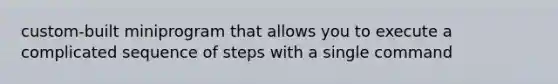 custom-built miniprogram that allows you to execute a complicated sequence of steps with a single command