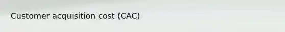 Customer acquisition cost (CAC)