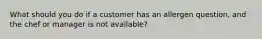 What should you do if a customer has an allergen question, and the chef or manager is not available?