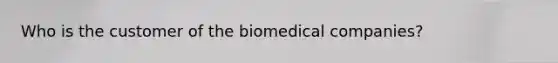 Who is the customer of the biomedical companies?