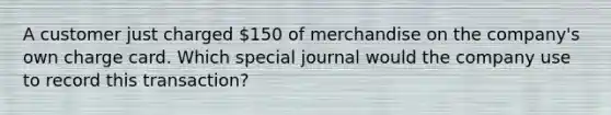 A customer just charged 150 of merchandise on the company's own charge card. Which special journal would the company use to record this transaction?