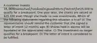 A customer invests 18,000 in a mutual fund and signs a letter of intent for25,000 to qualify for a breakpoint. One year later, the shares are valued at 25,100 even though she made no new investments. Which of the following statements regarding this situation is true? A) The representative should remind the customer that she signed a letter of intent 12 months ago. B) Shares held in escrow will be liquidated at the appreciated value. C) The investment no longer qualifies for a breakpoint. D) The letter of intent is considered to be fulfilled.