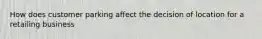 How does customer parking affect the decision of location for a retailing business