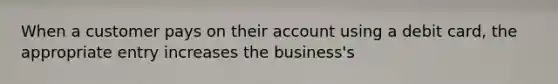 When a customer pays on their account using a debit card, the appropriate entry increases the business's