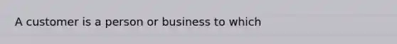 A customer is a person or business to which