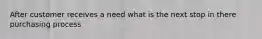 After customer receives a need what is the next stop in there purchasing process