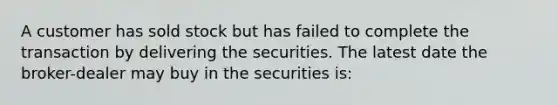 A customer has sold stock but has failed to complete the transaction by delivering the securities. The latest date the broker-dealer may buy in the securities is: