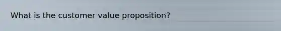 What is the customer value proposition?