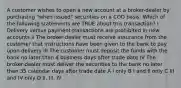 A customer wishes to open a new account at a broker-dealer by purchasing "when issued" securities on a COD basis. Which of the following statements are TRUE about this transaction? I Delivery versus payment transactions are prohibited in new accounts II The broker-dealer must receive assurance from the customer that instructions have been given to the bank to pay upon delivery III The customer must deposit the funds with the bank no later than 4 business days after trade date IV The broker-dealer must deliver the securities to the bank no later than 35 calendar days after trade date A I only B I and II only C III and IV only D II, III, IV