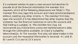 If a customer wishes to open a new account but declines to provide all of the financial information the member firm requests, which of the following statements are TRUE? I. The member firm may open the account and make recommendations without meeting any other criteria. II. The member firm may open the account if it has determined (by other means) that the customer has the financial resources to carry the account and that trading is suitable. III. The member firm may not recommend any transactions unless the representative is able, through the information available, to make a suitability determination. IV. The member firm may not allow trades in the account until the requested information is received. A) I and III. B) I and IV. C) II and IV. D) II and III.