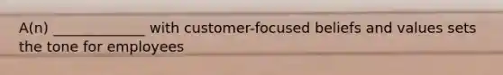 A(n) _____________ with customer-focused beliefs and values sets the tone for employees
