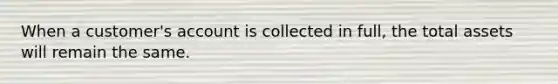 When a customer's account is collected in full, the total assets will remain the same.