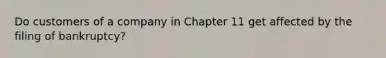 Do customers of a company in Chapter 11 get affected by the filing of bankruptcy?