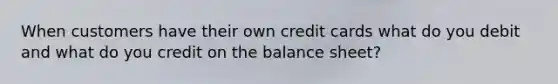 When customers have their own credit cards what do you debit and what do you credit on the balance sheet?