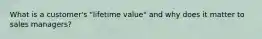 What is a customer's "lifetime value" and why does it matter to sales managers?