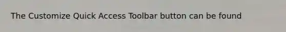 The Customize Quick Access Toolbar button can be found