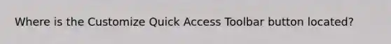 Where is the Customize Quick Access Toolbar button located?