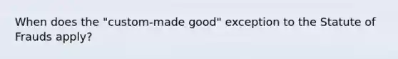 When does the "custom-made good" exception to the Statute of Frauds apply?