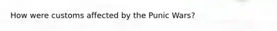How were customs affected by the Punic Wars?