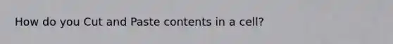 How do you Cut and Paste contents in a cell?