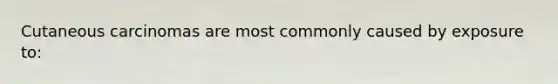 Cutaneous carcinomas are most commonly caused by exposure to: