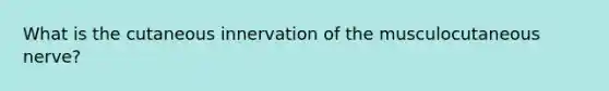 What is the cutaneous innervation of the musculocutaneous nerve?