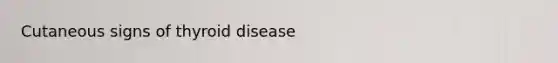 Cutaneous signs of thyroid disease