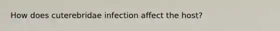 How does cuterebridae infection affect the host?