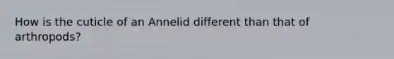 How is the cuticle of an Annelid different than that of arthropods?