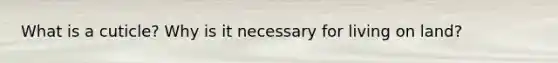 What is a cuticle? Why is it necessary for living on land?