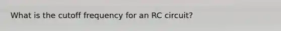 What is the cutoff frequency for an RC circuit?