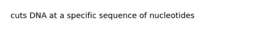 cuts DNA at a specific sequence of nucleotides