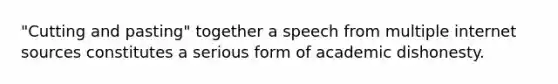 "Cutting and pasting" together a speech from multiple internet sources constitutes a serious form of academic dishonesty.