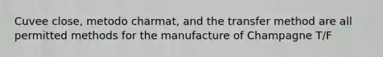 Cuvee close, metodo charmat, and the transfer method are all permitted methods for the manufacture of Champagne T/F