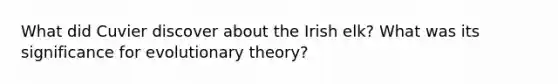 What did Cuvier discover about the Irish elk? What was its significance for evolutionary theory?