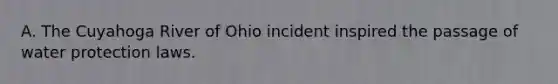 A. The Cuyahoga River of Ohio incident inspired the passage of water protection laws.