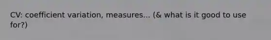 CV: coefficient variation, measures... (& what is it good to use for?)